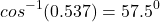 \[ cos^{-1} (0.537) = 57.5^0 \]