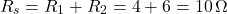 \[ R_s=R_1+R_2=4+6=10 \,\Omega \]