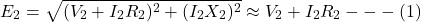 \[E_2 = \sqrt{(V_2 + I_2 R_2)^2 + (I_2X_2)^2} \approx V_2 + I_2R_2 ---(1)\]