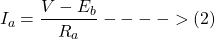 \[I_a = \frac{V-E_b}{R_a} ---->(2)\]