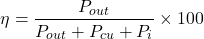 \[\eta = \frac{P_{out}}{P_{out} + P_{cu} +P_i} \times100 \]
