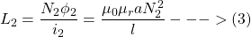 \[L_2 = \frac{N_2 \phi _2}{i_2} = \frac{\mu _0  \mu _r a N_2^2 }{l} --->(3) \]