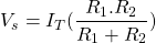 \[V_s = I_T(\frac{R_1 . R_2}{R_1 + R_2})\]