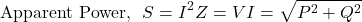 \[ \text{Apparent Power,} \hspace{0.25cm} S = I^2 Z = VI  = \sqrt{P^2 + Q^2}\]