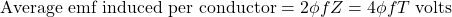 \[ \text{Average emf induced per conductor} = 2\phi f Z = 4\phi f T \text{ volts} \]