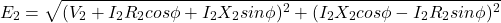 \[E_2 = \sqrt{(V_2 + I_2 R_2 cos \phi + I_2 X_2 sin \phi)^2 + (I_2 X_2 cos \phi - I_2 R_2 sin \phi)^2} \]