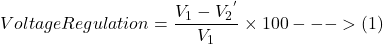 \[ Voltage Regulation = \frac{V_1 - {V_2}^{'}}{V_1} \times 100  --->(1)\]