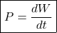 \[ \boxed{P=\frac{dW}{dt}} \]