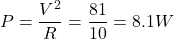 \[P = \frac{V^2}{R} = \frac{81}{10} = 8.1 W \]