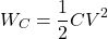 \[ W_C = \frac{1}{2}CV^2\]