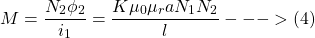 \[M = \frac{N_2 \phi _2}{i_1} = \frac{K\mu _0  \mu _r a N_1 N_2}{l} --->(4)\]