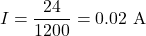 \[ I = \frac{24}{1200} = 0.02\text{ A} \]