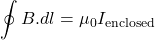 \[ \oint B.dl = \mu_0 I_{\text{enclosed}} \]