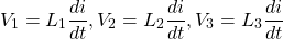 \[ V_1 = L_1 \frac{di}{dt}, V_2 = L_2 \frac{di}{dt}, V_3 = L_3 \frac{di}{dt} \]