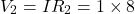 \[V_2 = IR_2 = 1 \times 8\]