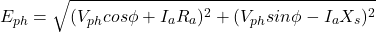\[ E_{ph} = \sqrt{(V_{ph} cos \phi +I_a R_a)^2 +(V_{ph}sin \phi - I_a X_s)^2} \]