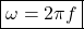 \[ \boxed{\omega=2\pi f} \]