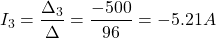 \[I_3 = \frac{\Delta_3}{\Delta} = \frac{-500}{96} = -5.21 A\]