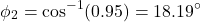 \[\phi_2=\cos^{-1}(0.95)=18.19^\circ \]