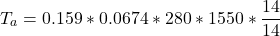 \[ T_a = 0.159 * 0.0674 * 280* 1550* \frac{14}{14} \]