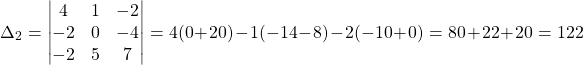 \[ \Delta_2 = \begin{vmatrix} 4 & 1 & -2 \\ -2 & 0 & -4 \\ -2 & 5 & 7 \end{vmatrix} = 4(0+20) - 1(-14-8) - 2(-10+0) = 80 + 22 + 20 = 122 \]