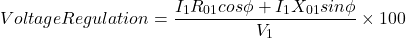 \[ Voltage Regulation = \frac{I_1R_{01} cos \phi +I_1X_{01} sin\phi}{V_1} \times 100 \]