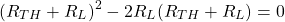 \[ {(R_{TH} + R_L)^2 - 2R_L(R_{TH} + R_L)}  = 0 \]