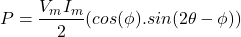 \[ P = \frac{V_m I_m }{2} (cos(\phi) . sin(2 \theta - \phi))  \]