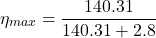 \[\eta_{max} = \frac{140.31}{140.31+2.8} \]