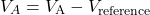 \[V_A = V_{\text{A}} - V_{\text{reference}}\]