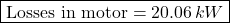 \[ \boxed{\text{Losses in motor} = 20.06 \, kW }\]