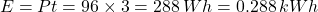 \[ E=Pt=96\times3=288 \,Wh=0.288 \, kWh \]