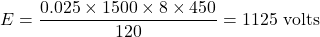 \[ E = \frac{0.025 \times 1500 \times 8\times 450}{120} = 1125\text{ volts} \]
