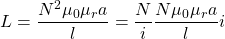 \[ L = \frac{N^2 \mu _0 \mu _r a}{l}  = \frac{N}{i} \frac{N \mu _0 \mu _r a}{l} i \]