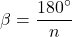 \[\beta = \frac{180^\circ}{n} \]