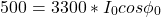 \[500 = 3300* I_0 cos \phi _0 \]