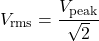 \[V_{\text{rms}}=\frac{V_{\text{peak}}}{\sqrt{2}}\]