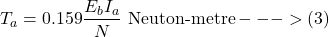 \[T_a = 0.159 \frac{ E_bI_a }{N} \text{ Neuton-metre} --->(3)\]