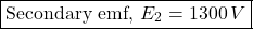 \[\boxed{\text{Secondary emf, }E_2 = 1300\, V }\]