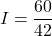 \[I = \frac{60}{42} \]