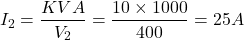 \[I_2 = \frac{KVA}{V_2} = \frac{10 \times 1000}{400} = 25 A\]