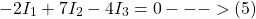 \[ -2I_1 + 7I_2 - 4I_3 = 0 --->(5)\]