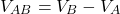 \[V_{AB} = V_B - V_A \]