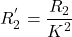 \[{R_2^'} = \frac{R_2}{K^2} \]