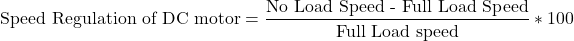 \[\text{Speed Regulation of DC motor} = \frac{\text{No Load Speed - Full Load Speed}}{\text{Full Load speed}} * 100\]