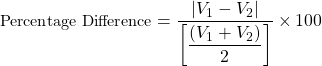 \begin{align*}  \small{ \text{Percentage Difference} = \dfrac{|V_1-V_2|}{\left[\dfrac{(V_1+V_2)}{2}\right]}\times 100 } \end{align*}