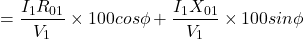 \[ = \frac{I_1R_{01}}{V_1} \times 100 cos \phi + \frac{I_1X_{01}}{V_1} \times 100 sin\phi \]