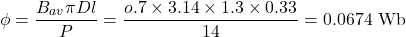 \[\phi = \frac{B_{av} \pi D l}{P} = \frac{o.7\times 3.14 \times 1.3 \times 0.33}{14} = 0.0674 \text{ Wb} \]