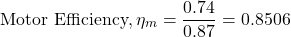 \[\text{Motor Efficiency}, \eta_m = \frac{0.74}{0.87} = 0.8506 \]