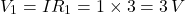 \[V_1 = IR_1 = 1 \times 3 = 3\, V \]